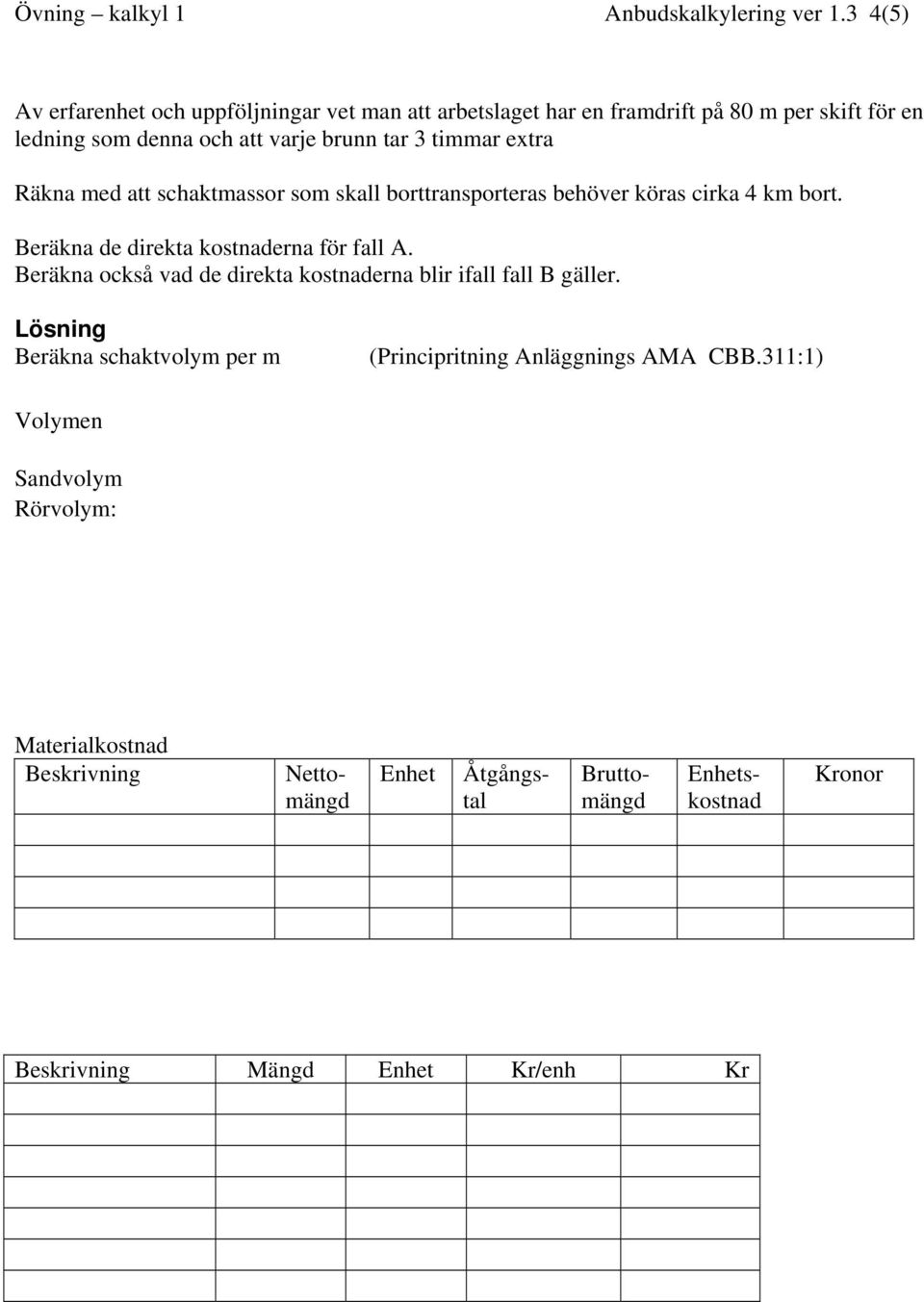 borttransporteras behöver köras cirka 4 km bort. Beräkna de direkta kostnaderna för fall A. Beräkna också vad de direkta kostnaderna blir ifall fall B gäller.