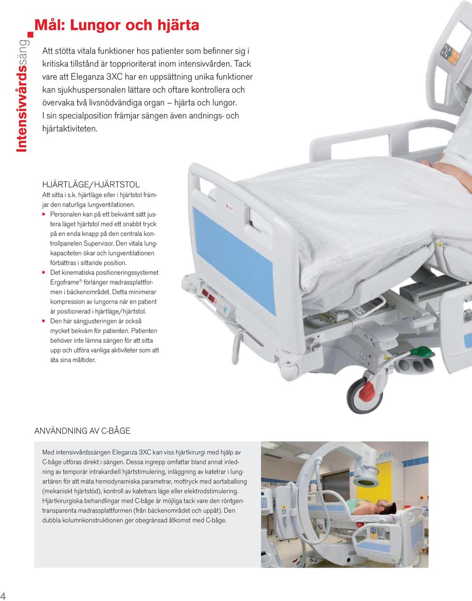 I sin specialposition främjar sängen även andnings- och hjärtaktiviteten. hjärtläge/hjärtstol Att sitta i s.k. hjärtläge eller i hjärtstol främjar den naturliga lungventilationen.