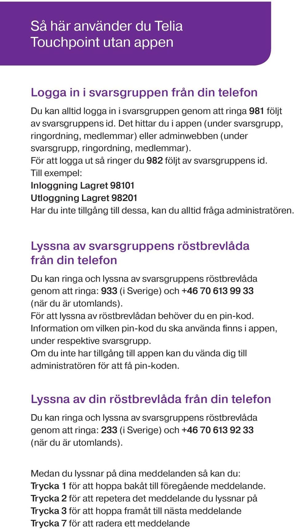 Till exempel: Inloggning Lagret 98101 Utloggning Lagret 98201 Har du inte tillgång till dessa, kan du alltid fråga administratören.