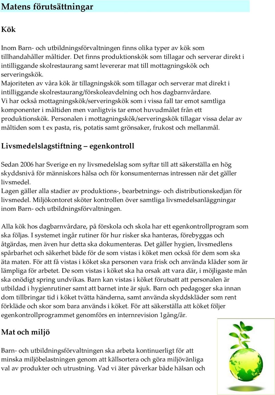 Majoriteten av våra kök är tillagningskök som tillagar och serverar mat direkt i intilliggande skolrestaurang/förskoleavdelning och hos dagbarnvårdare.