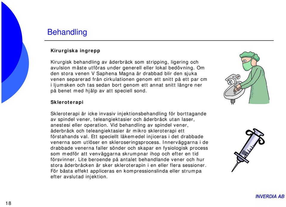 med hjälp av att speciell sond. Skleroterapi Skleroterapi är icke invasiv injektionsbehandling för borttagande av spindel vener, teleangiektasier och åderbråck utan laser, anestesi eller operation.