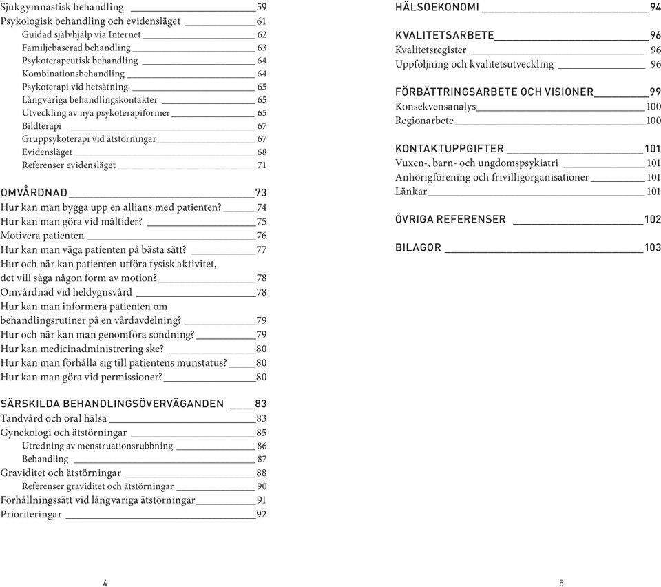 OMVÅRDNAD 73 Hur kan man bygga upp en allians med patienten? 74 Hur kan man göra vid måltider? 75 Motivera patienten 76 Hur kan man väga patienten på bästa sätt?