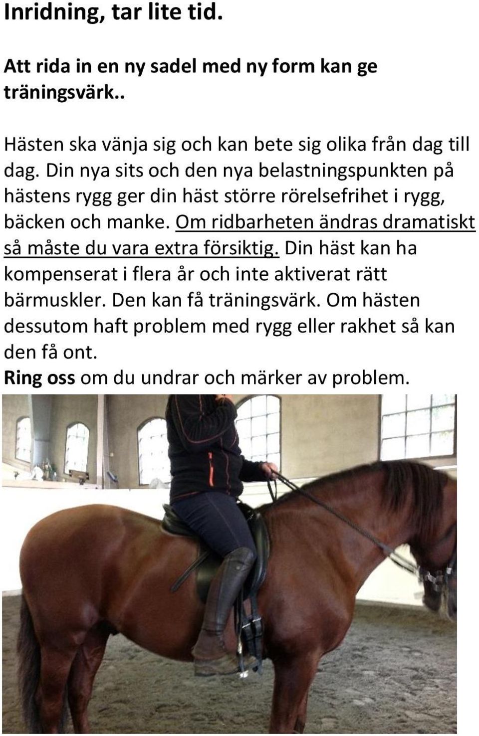 Din nya sits och den nya belastningspunkten på hästens rygg ger din häst större rörelsefrihet i rygg, bäcken och manke.