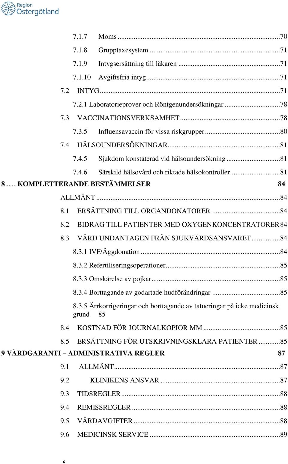 .. 81 8... KOMPLETTERANDE BESTÄMMELSER 84 ALLMÄNT... 84 8.1 ERSÄTTNING TILL ORGANDONATORER... 84 8.2 BIDRAG TILL PATIENTER MED OXYGENKONCENTRATORER 84 8.3 VÅRD UNDANTAGEN FRÅN SJUKVÅRDSANSVARET... 84 8.3.1 IVF/Äggdonation.