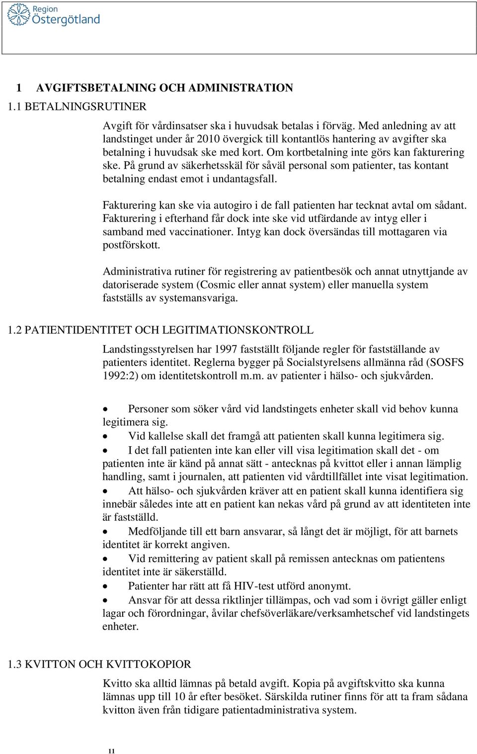 På grund av säkerhetsskäl för såväl personal som patienter, tas kontant betalning endast emot i undantagsfall. Fakturering kan ske via autogiro i de fall patienten har tecknat avtal om sådant.