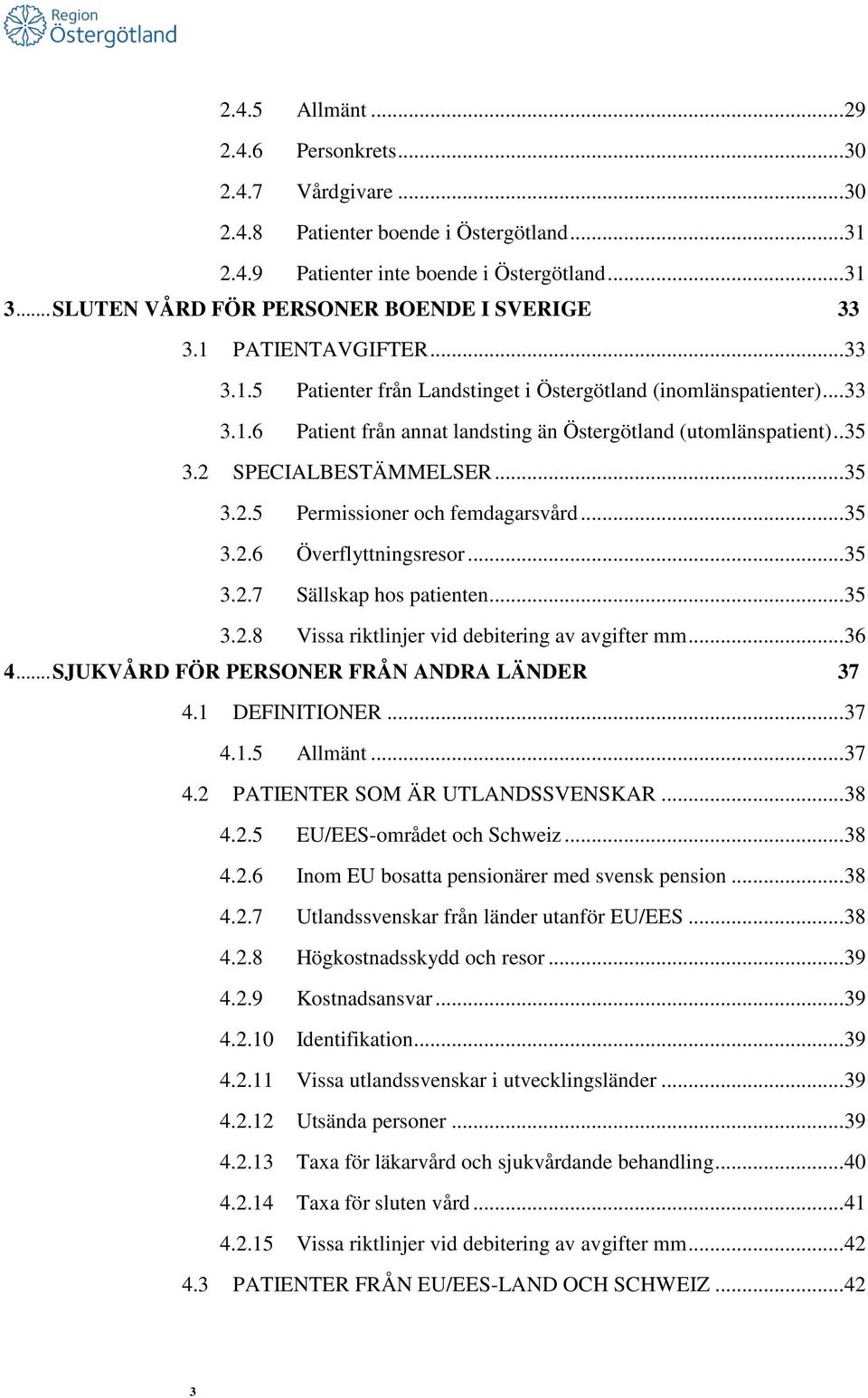 . 35 3.2 SPECIALBESTÄMMELSER... 35 3.2.5 Permissioner och femdagarsvård... 35 3.2.6 Överflyttningsresor... 35 3.2.7 Sällskap hos patienten... 35 3.2.8 Vissa riktlinjer vid debitering av avgifter mm.