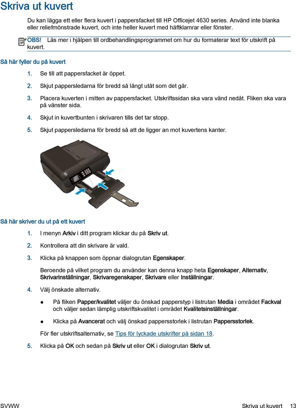 Läs mer i hjälpen till ordbehandlingsprogrammet om hur du formaterar text för utskrift på kuvert. Så här fyller du på kuvert 1. Se till att pappersfacket är öppet. 2.