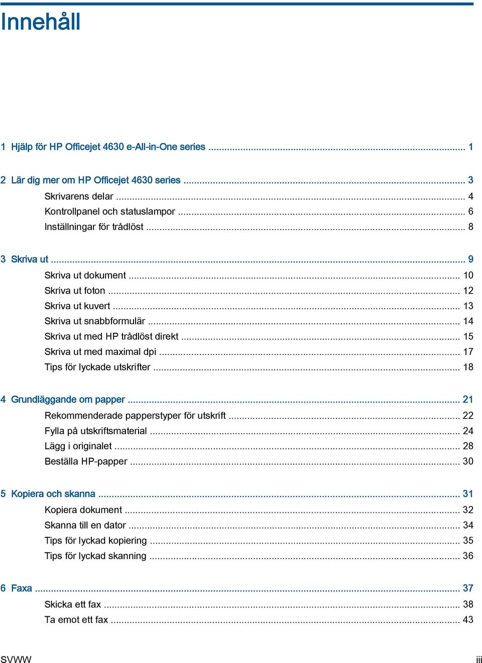 .. 17 Tips för lyckade utskrifter... 18 4 Grundläggande om papper... 21 Rekommenderade papperstyper för utskrift... 22 Fylla på utskriftsmaterial... 24 Lägg i originalet... 28 Beställa HP-papper.