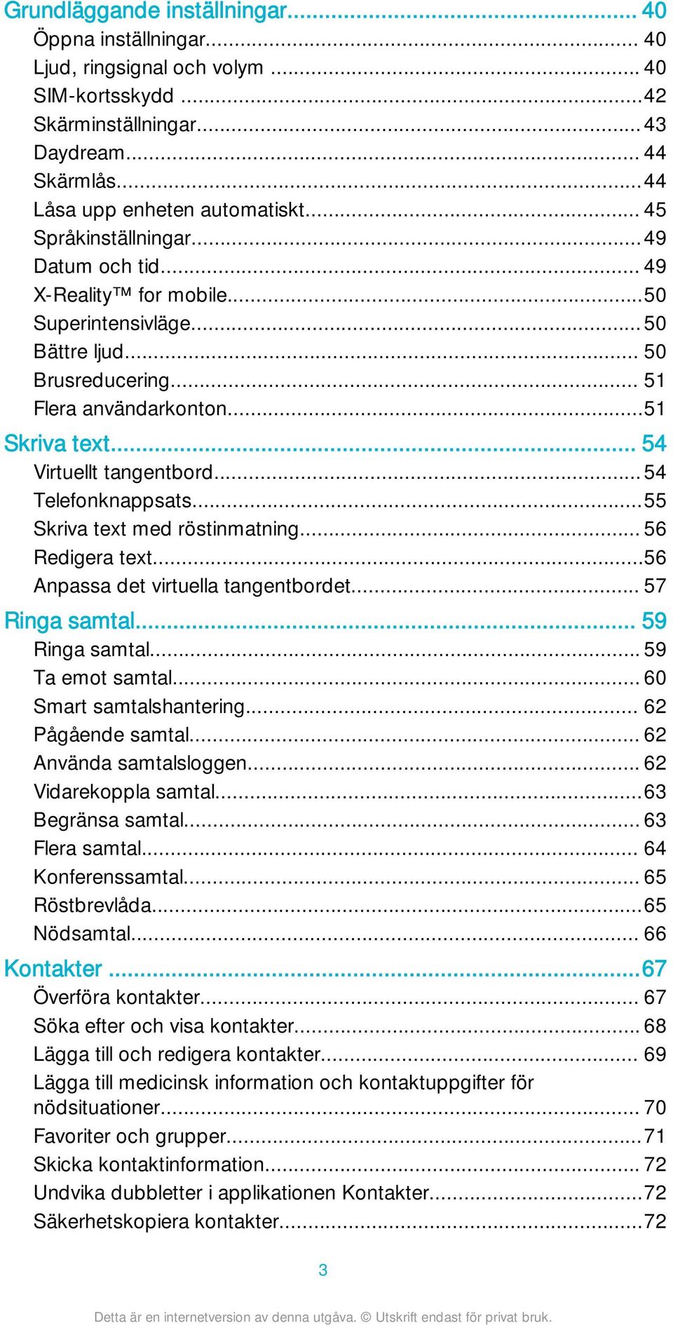 .. 54 Virtuellt tangentbord...54 Telefonknappsats...55 Skriva text med röstinmatning... 56 Redigera text...56 Anpassa det virtuella tangentbordet... 57 Ringa samtal... 59 Ringa samtal.