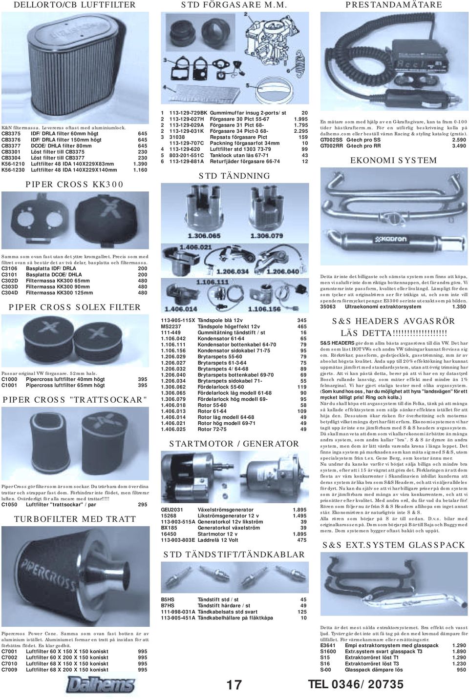 48 IDA 140X229X83mm 1.390 K56-1230 Luftfilter 48 IDA 140X229X140mm 1.160 PIPER CROSS KK300 1 113-129-729BK Gummimuffar insug 2-ports/st 20 2 113-129-027H Förgasare 30 Pict 55-67 1.