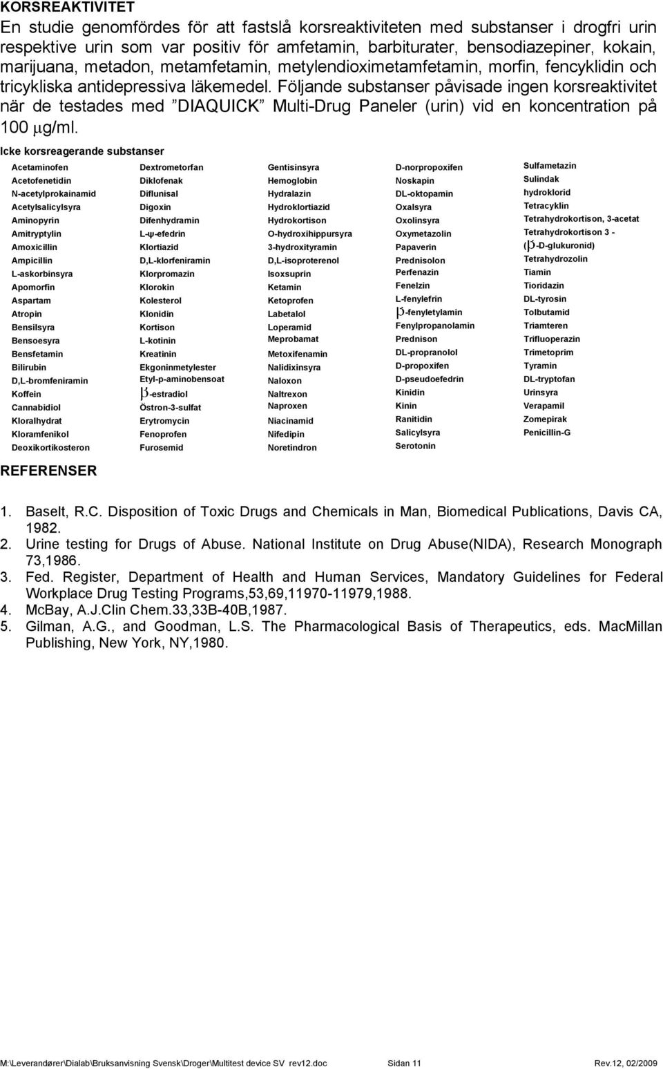 Följande substanser påvisade ingen korsreaktivitet när de testades med DIAQUICK Multi-Drug Paneler (urin) vid en koncentration på 100 g/ml.