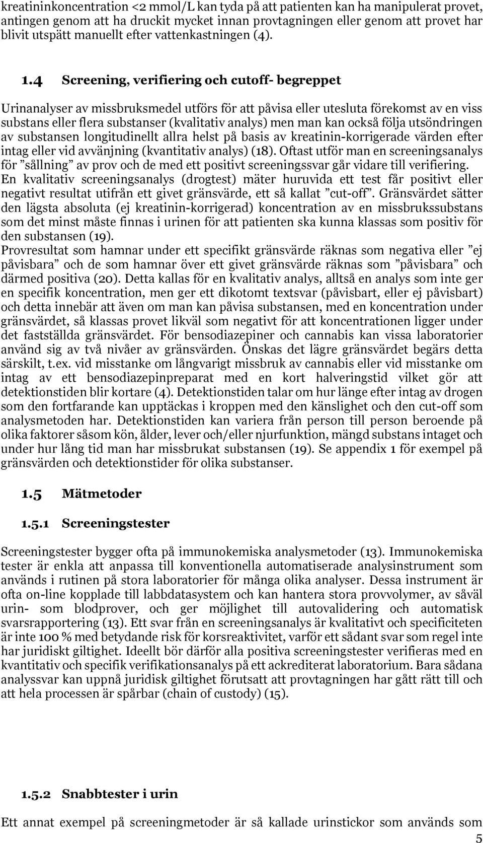 4 Screening, verifiering och cutoff- begreppet Urinanalyser av missbruksmedel utförs för att påvisa eller utesluta förekomst av en viss substans eller flera substanser (kvalitativ analys) men man kan