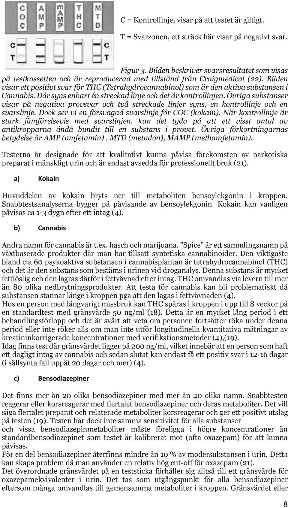 Bilden visar ett positivt svar för THC (Tetrahydrocannabinol) som är den aktiva substansen i Cannabis. Där syns enbart én streckad linje och det är kontrollinjen.