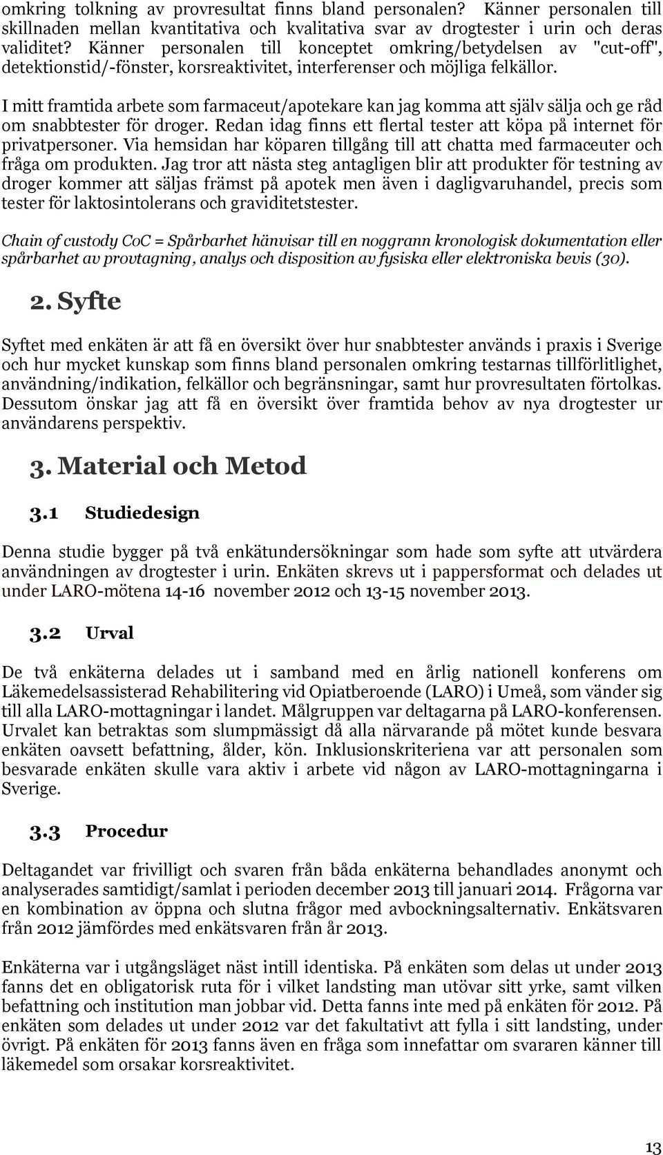 I mitt framtida arbete som farmaceut/apotekare kan jag komma att själv sälja och ge råd om snabbtester för droger. Redan idag finns ett flertal tester att köpa på internet för privatpersoner.