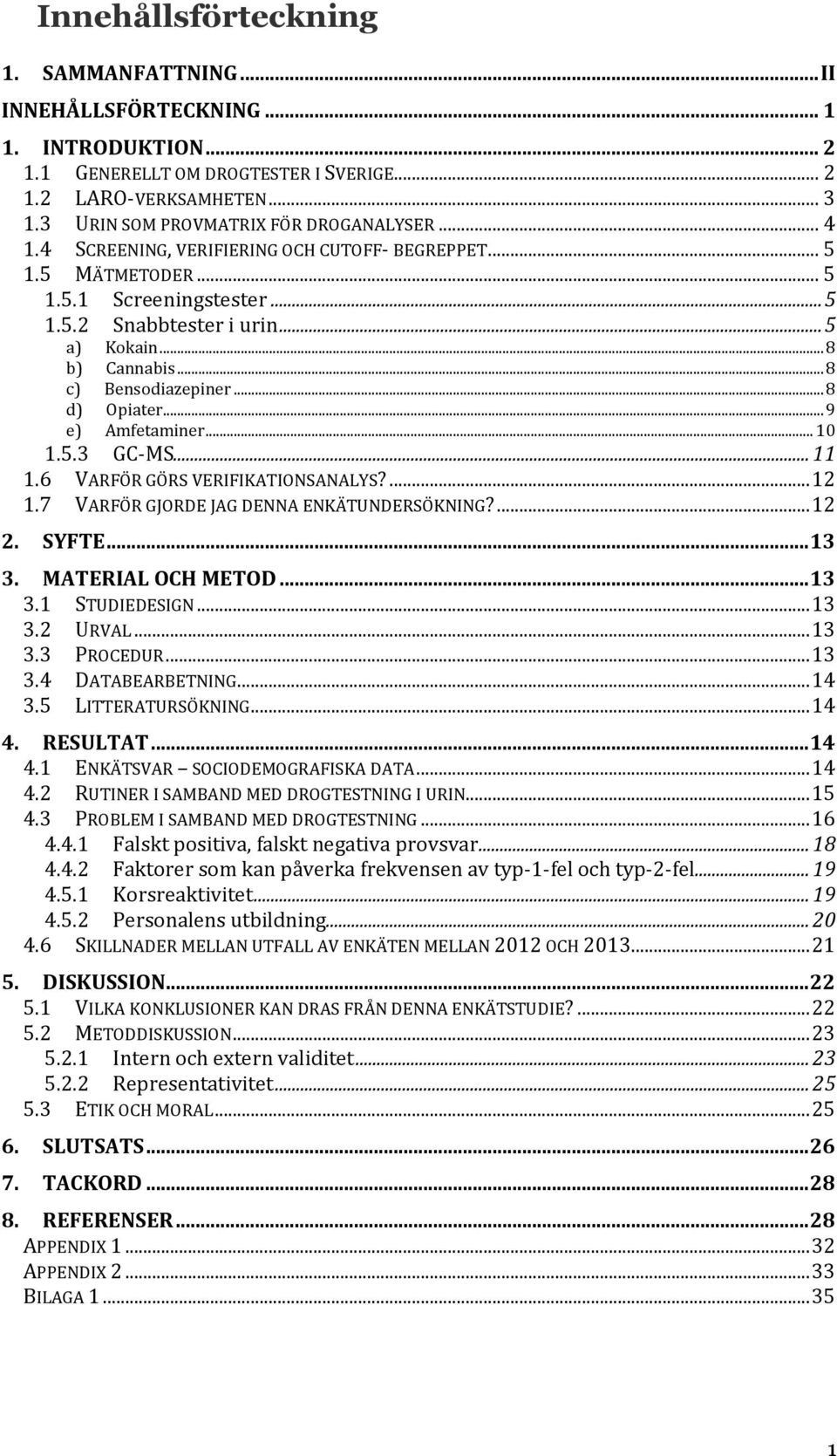 .. 8 b) Cannabis... 8 c) Bensodiazepiner... 8 d) Opiater... 9 e) Amfetaminer... 10 1.5.3 GC-MS... 11 1.6 VARFÖR GÖRS VERIFIKATIONSANALYS?... 12 1.7 VARFÖR GJORDE JAG DENNA ENKÄTUNDERSÖKNING?... 12 2.