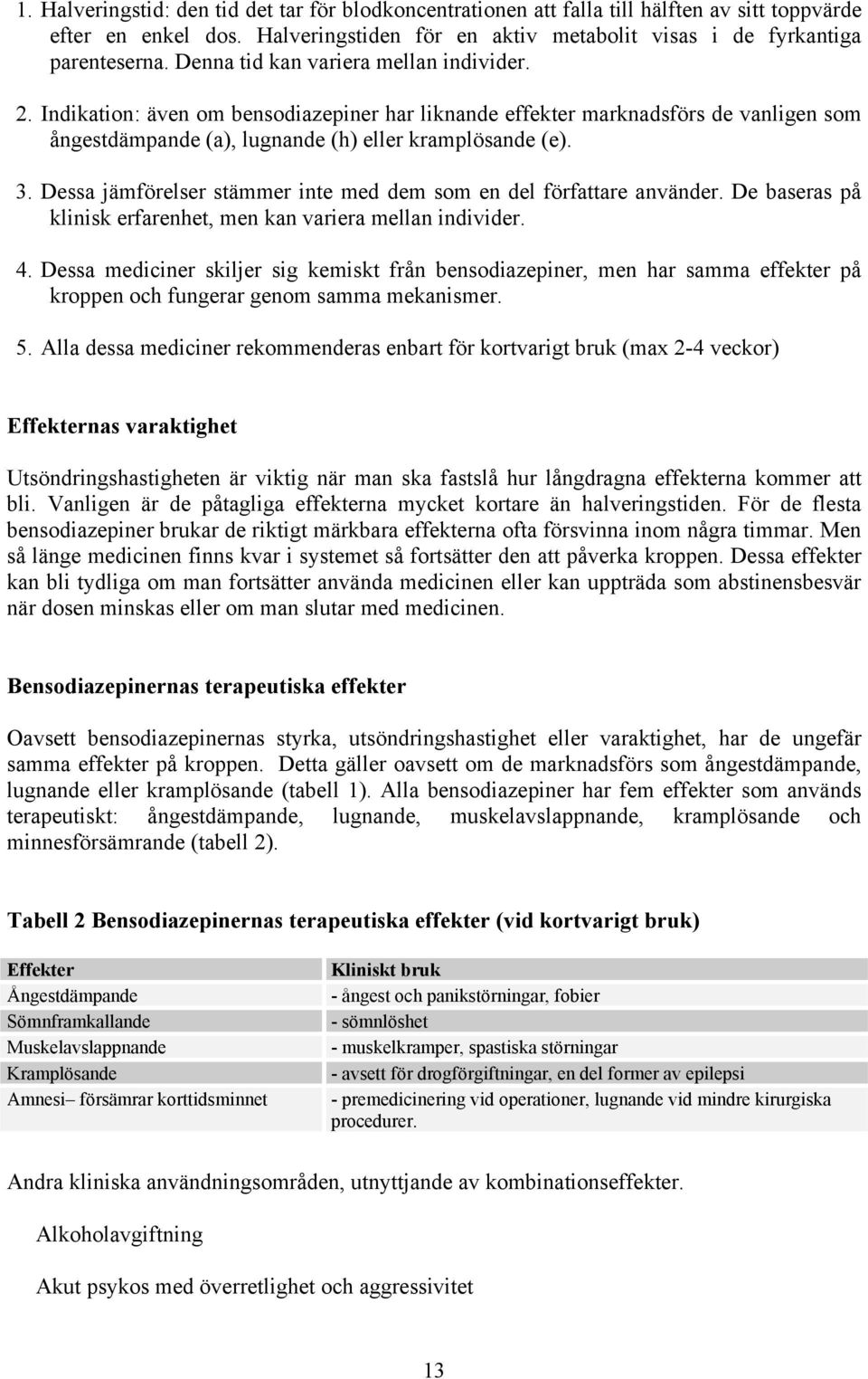 Dessa jämförelser stämmer inte med dem som en del författare använder. De baseras på klinisk erfarenhet, men kan variera mellan individer. 4.