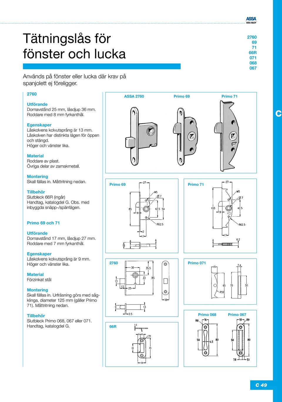 Övriga delar av zamakmetall. ASSA 2760 Primo 69 Primo 71 C Skall fällas in. Måttritning nedan. Slutbleck 66R (ingår) Handtag, katalogdel G. Obs. med inbyggda snäpp-/spärrlägen.