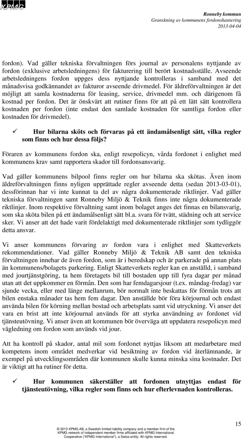 För äldreförvaltningen är det möjligt att samla kostnaderna för leasing, service, drivmedel mm. och därigenom få kostnad per fordon.