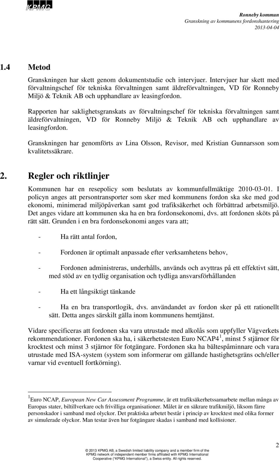 Rapporten har saklighetsgranskats av förvaltningschef för tekniska förvaltningen samt äldreförvaltningen, VD för Ronneby Miljö & Teknik AB och upphandlare av leasingfordon.