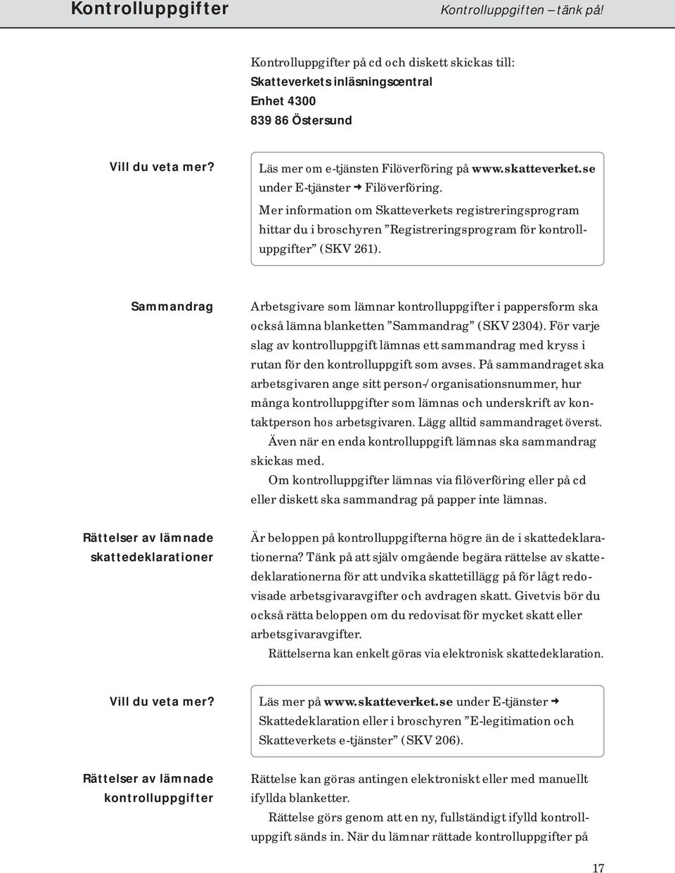 Mer information om Skatteverkets registreringsprogram hittar du i broschyren Registreringsprogram för kontrolluppgifter (SKV 261).