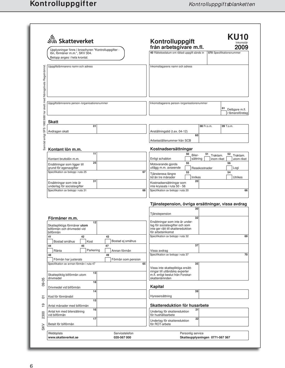 Uppgiftslämnarens namn och adress Uppgiftslämnarens person-/organisationsnummer Skatt Avdragen skatt Kontant lön m.m. 01 Inkomsttagarens namn och adress Inkomsttagarens person-/organisationsnummer Anställningstid (t.