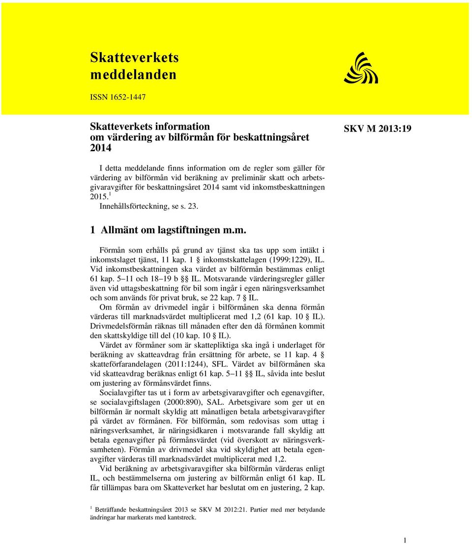 1 Allmänt om lagstiftningen m.m. Förmån som erhålls på grund av tjänst ska tas upp som intäkt i inkomstslaget tjänst, 11 kap. 1 inkomstskattelagen (1999:1229), IL.