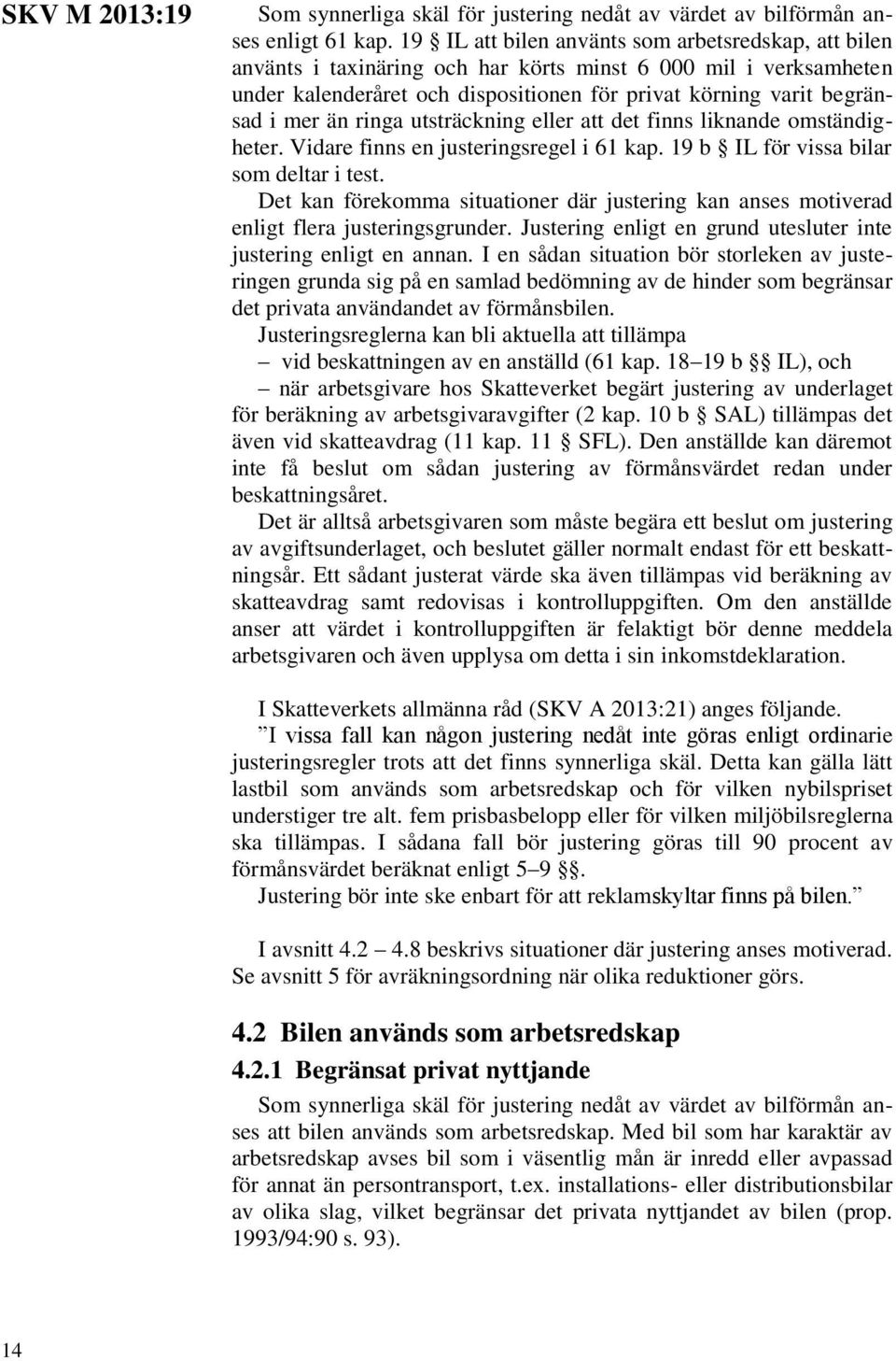 ringa utsträckning eller att det finns liknande omständigheter. Vidare finns en justeringsregel i 61 kap. 19 b IL för vissa bilar som deltar i test.