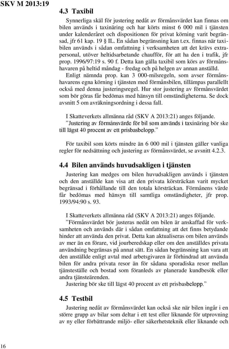 finnas när taxibilen används i sådan omfattning i verksamheten att det krävs extrapersonal, utöver heltidsarbetande chaufför, för att ha den i trafik, jfr prop. 1996/97:19 s. 90 f.