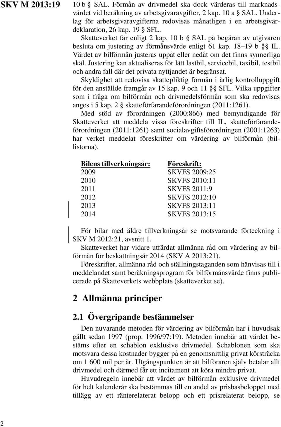 10 b SAL på begäran av utgivaren besluta om justering av förmånsvärde enligt 61 kap. 18 19 b IL. Värdet av bilförmån justeras uppåt eller nedåt om det finns synnerliga skäl.