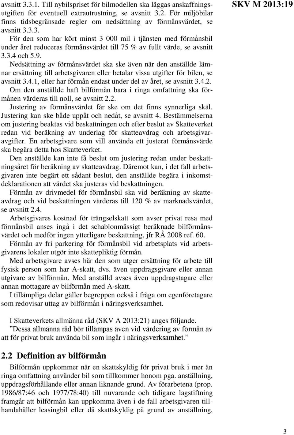 3.3. För den som har kört minst 3 000 mil i tjänsten med förmånsbil under året reduceras förmånsvärdet till 75 % av fullt värde, se avsnitt 3.3.4 och 5.9.