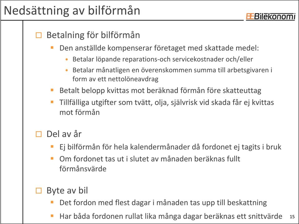 som tvätt, olja, självrisk vid skada får ej kvittas mot förmån Del av år Ej bilförmån för hela kalendermånader då fordonet ej tagits i bruk Om fordonet tas ut i slutet av