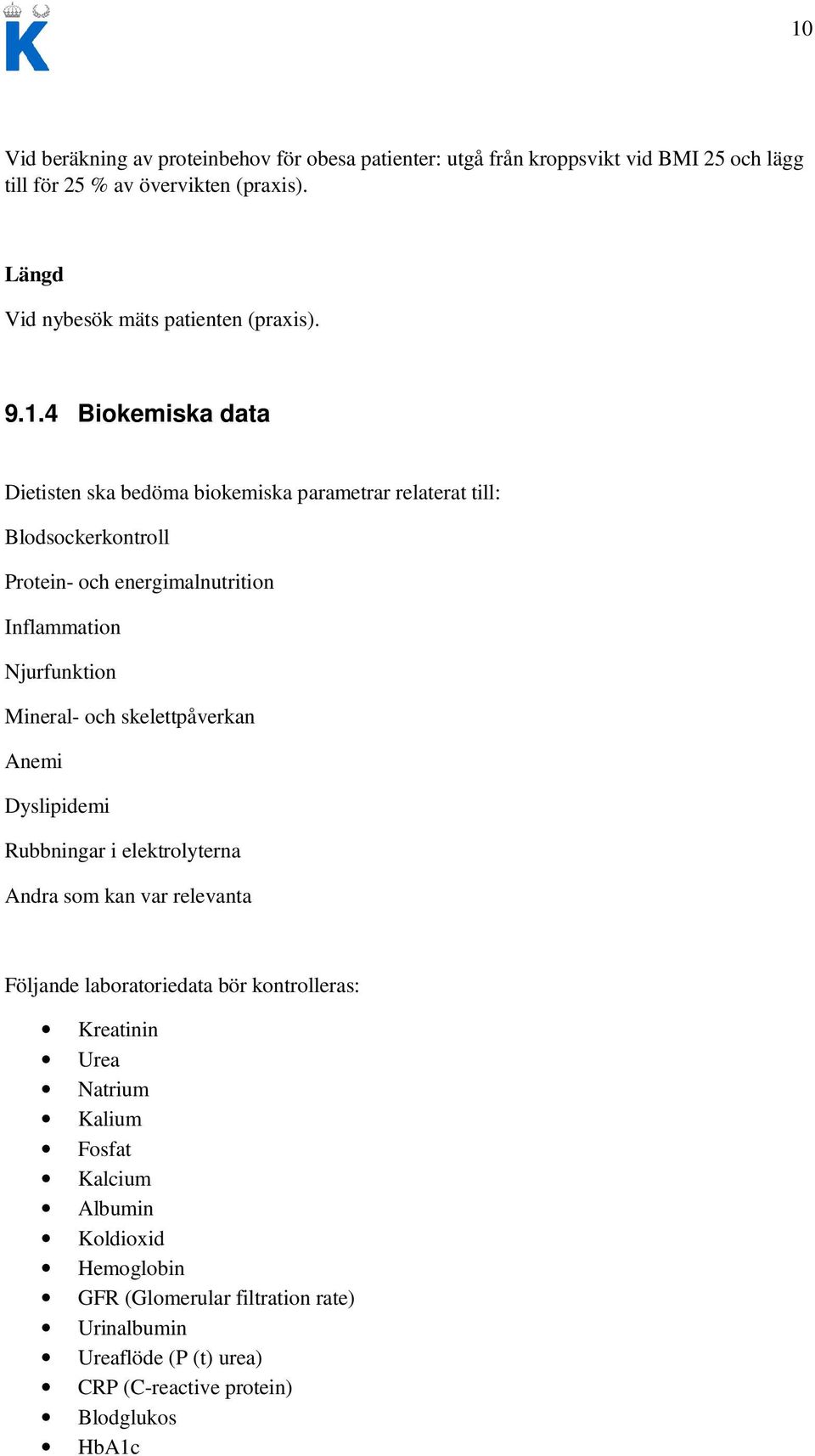 4 Biokemiska data Dietisten ska bedöma biokemiska parametrar relaterat till: Blodsockerkontroll Protein- och energimalnutrition Inflammation Njurfunktion Mineral-