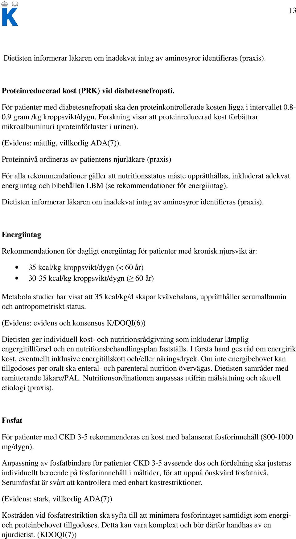 Forskning visar att proteinreducerad kost förbättrar mikroalbuminuri (proteinförluster i urinen). (Evidens: måttlig, villkorlig ADA(7)).