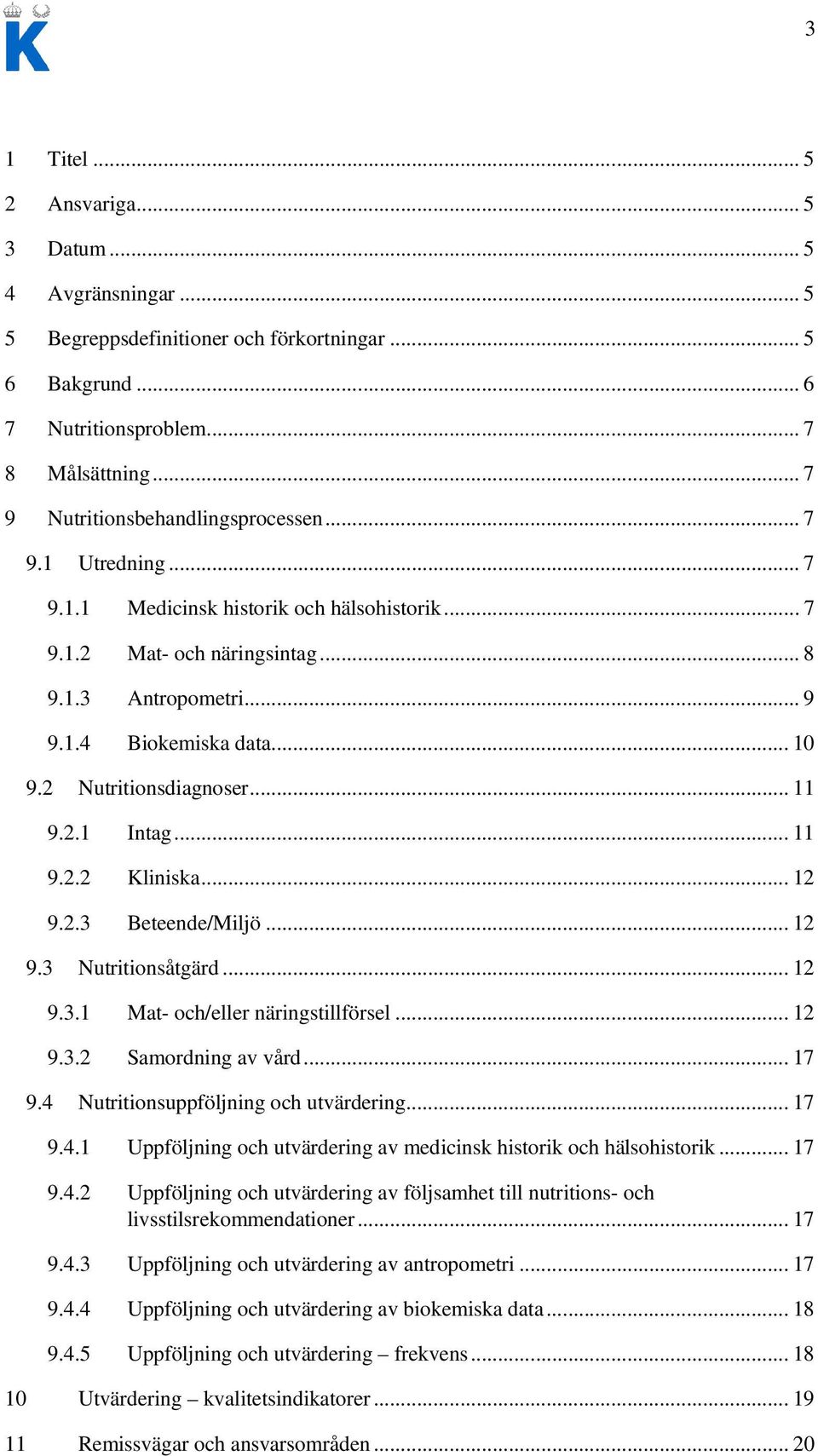 2 Nutritionsdiagnoser... 11 9.2.1 Intag... 11 9.2.2 Kliniska... 12 9.2.3 Beteende/Miljö... 12 9.3 Nutritionsåtgärd... 12 9.3.1 Mat- och/eller näringstillförsel... 12 9.3.2 Samordning av vård... 17 9.