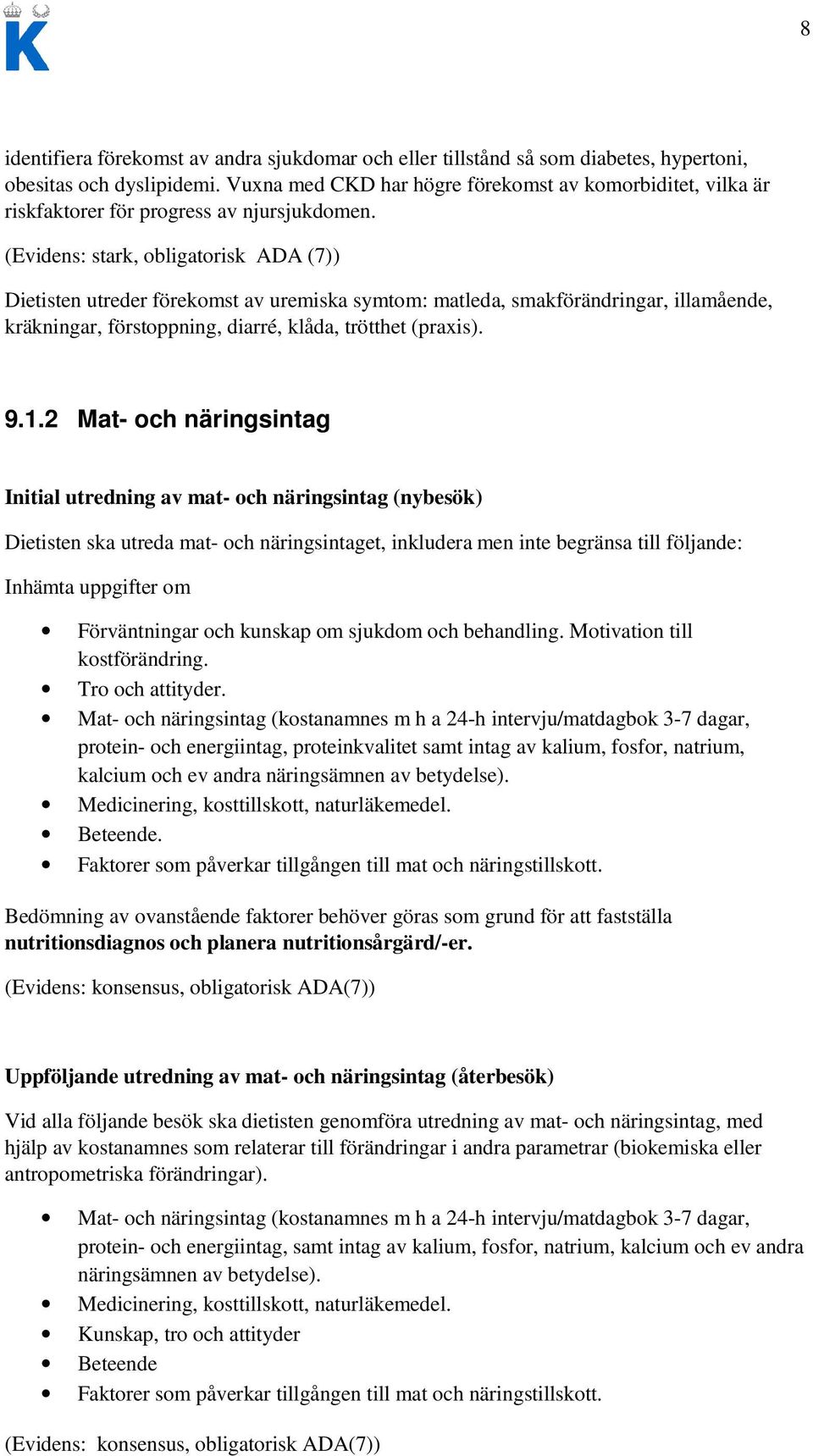 (Evidens: stark, obligatorisk ADA (7)) Dietisten utreder förekomst av uremiska symtom: matleda, smakförändringar, illamående, kräkningar, förstoppning, diarré, klåda, trötthet (praxis). 9.1.