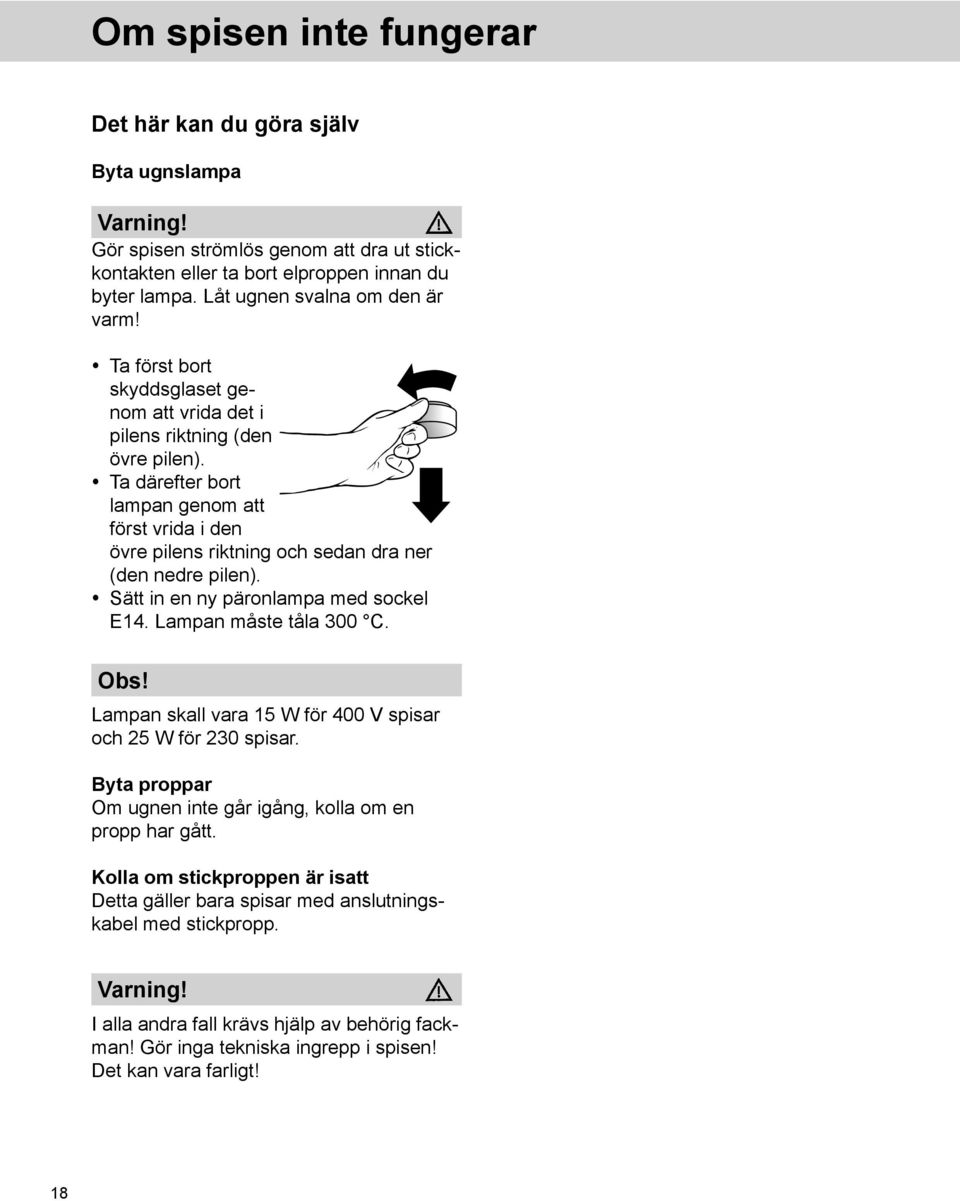 Ta därefter bort lampan genom att först vrida i den övre pilens riktning och sedan dra ner (den nedre pilen). Sätt in en ny päronlampa med sockel E14. Lampan måste tåla 300 C. Obs!