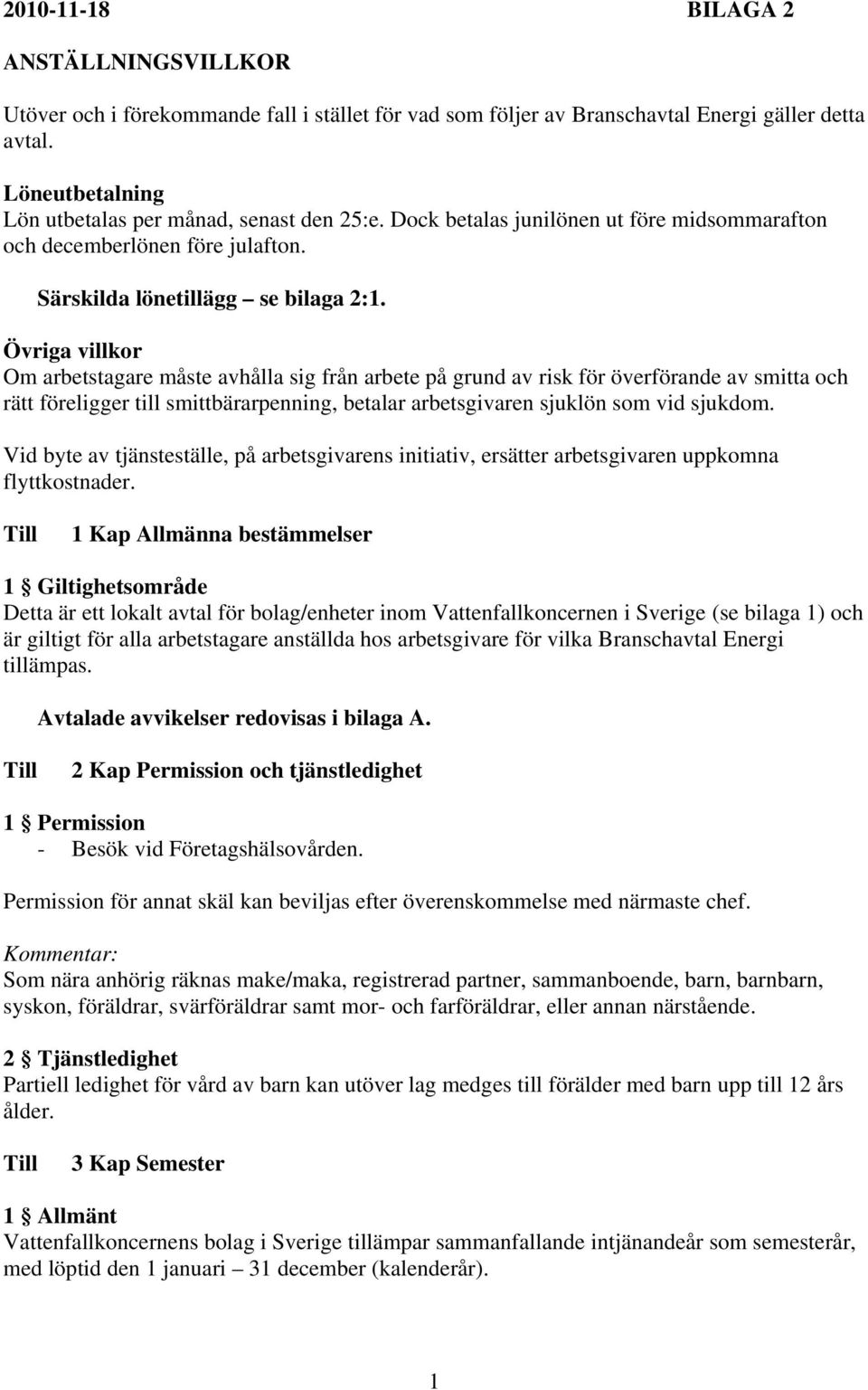 Övriga villkor Om arbetstagare måste avhålla sig från arbete på grund av risk för överförande av smitta och rätt föreligger till smittbärarpenning, betalar arbetsgivaren sjuklön som vid sjukdom.