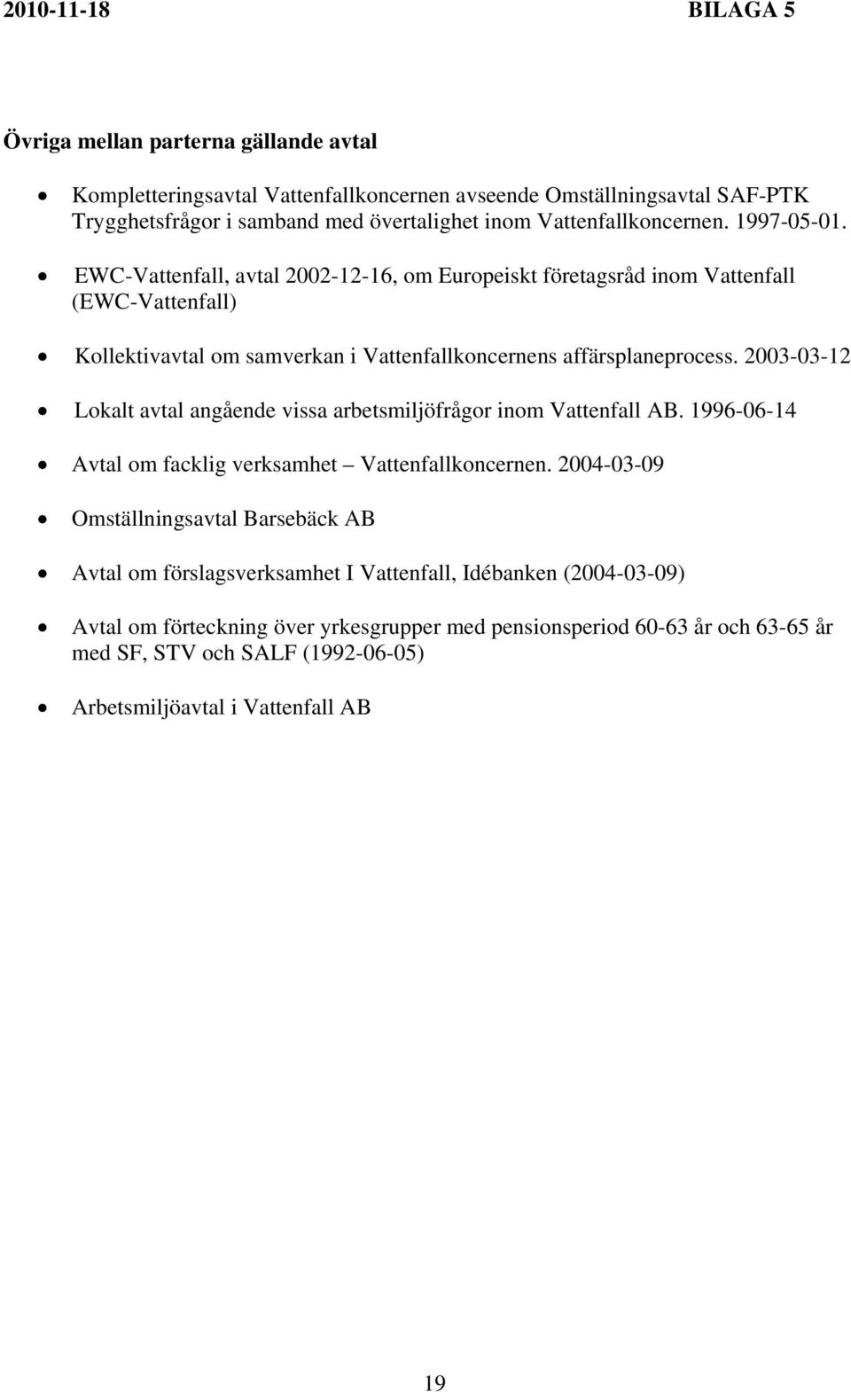 EWC-Vattenfall, avtal 2002-12-16, om Europeiskt företagsråd inom Vattenfall (EWC-Vattenfall) Kollektivavtal om samverkan i Vattenfallkoncernens affärsplaneprocess.