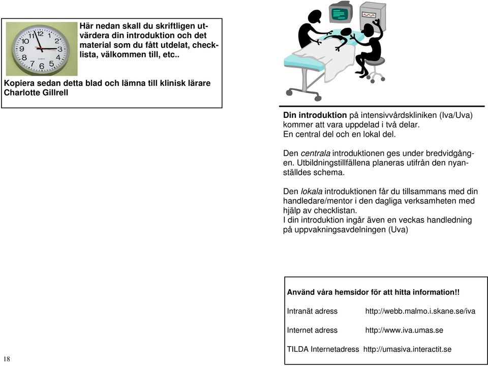 Den centrala introduktionen ges under bredvidgången. Utbildningstillfällena planeras utifrån den nyanställdes schema.