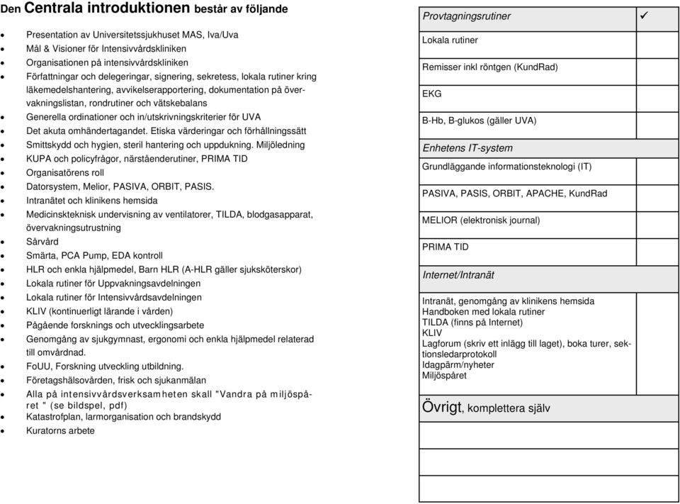 in/utskrivningskriterier för UVA Det akuta omhändertagandet. Etiska värderingar och förhållningssätt Smittskydd och hygien, steril hantering och uppdukning.