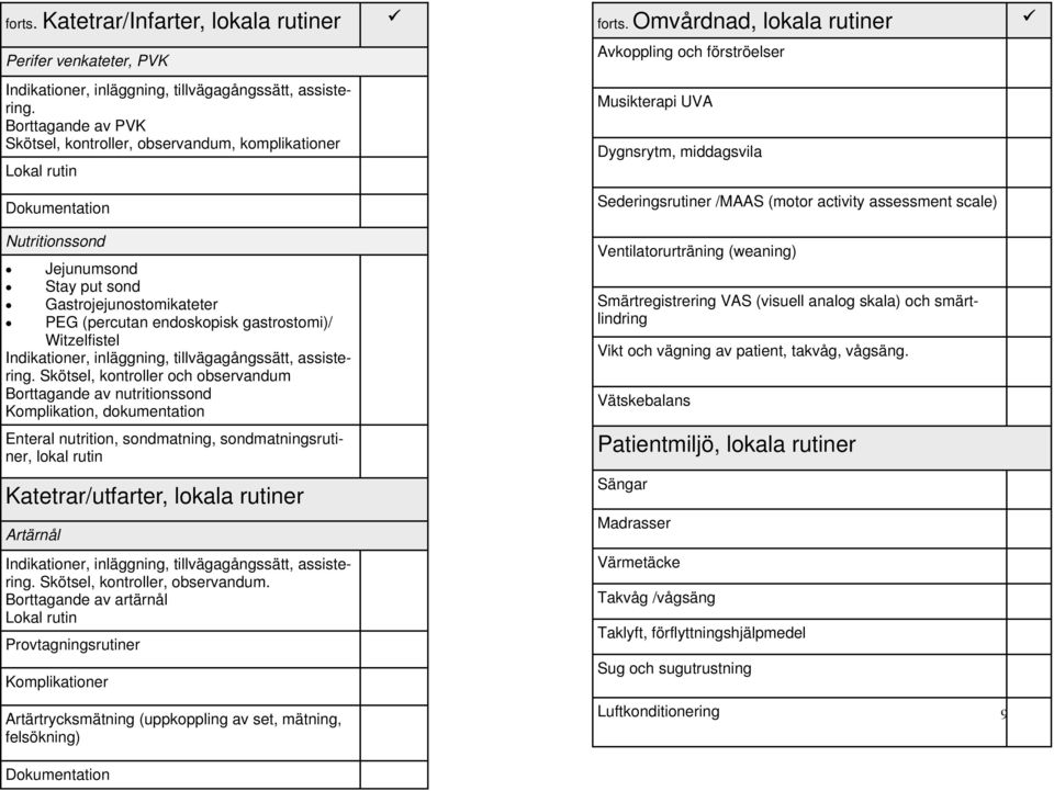 Nutritionssond Jejunumsond Stay put sond Gastrojejunostomikateter PEG (percutan endoskopisk gastrostomi)/ Witzelfistel Indikationer, inläggning, tillvägagångssätt, assistering.