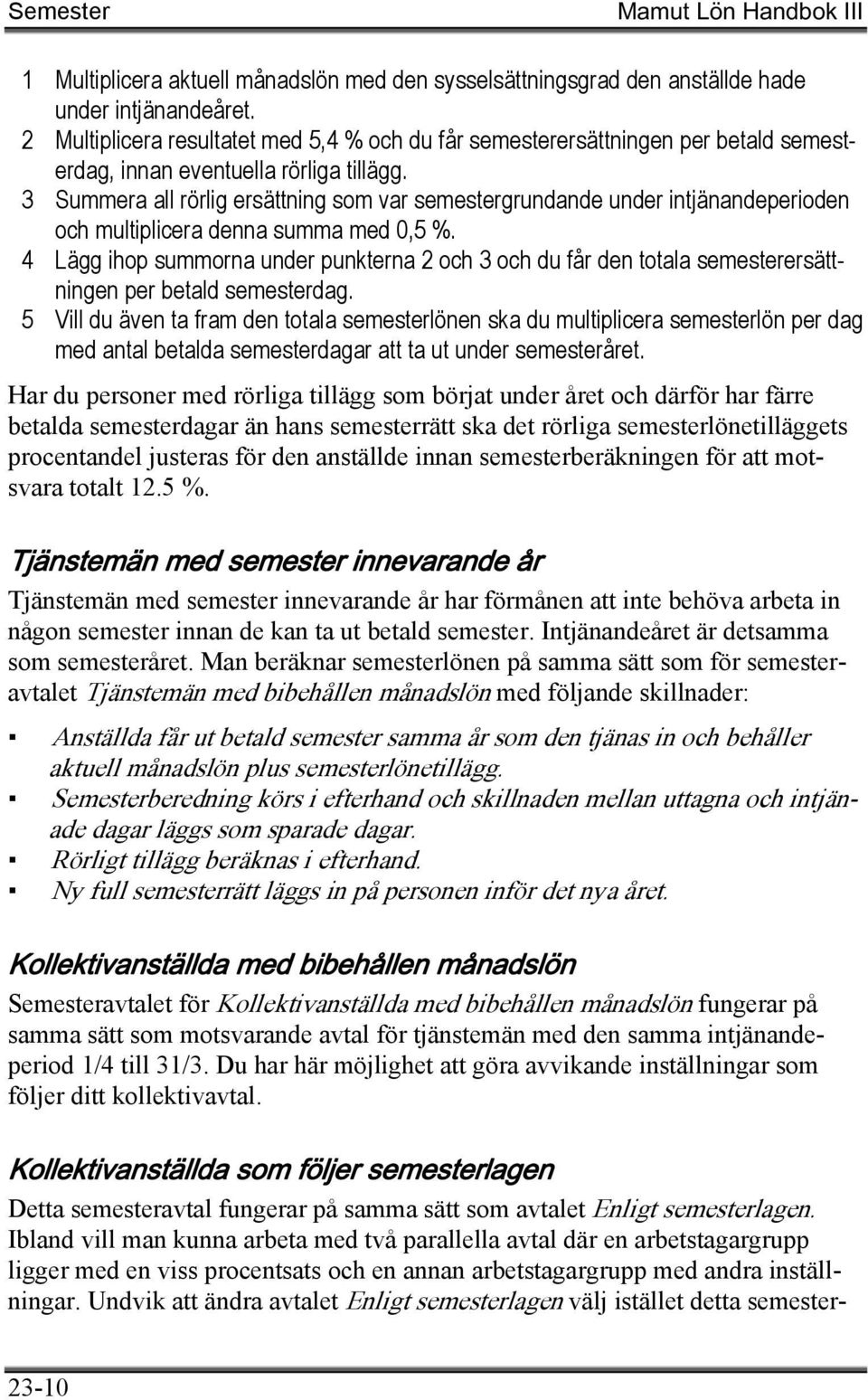 3 Summera all rörlig ersättning som var semestergrundande under intjänandeperioden och multiplicera denna summa med 0,5 %.