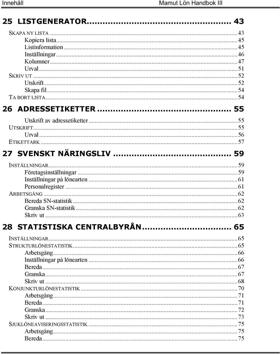 .. 59 Företagsinställningar... 59 Inställningar på lönearten... 61 Personalregister... 61 ARBETSGÅNG... 62 Bereda SN-statistik... 62 Granska SN-statistik... 62 Skriv ut.