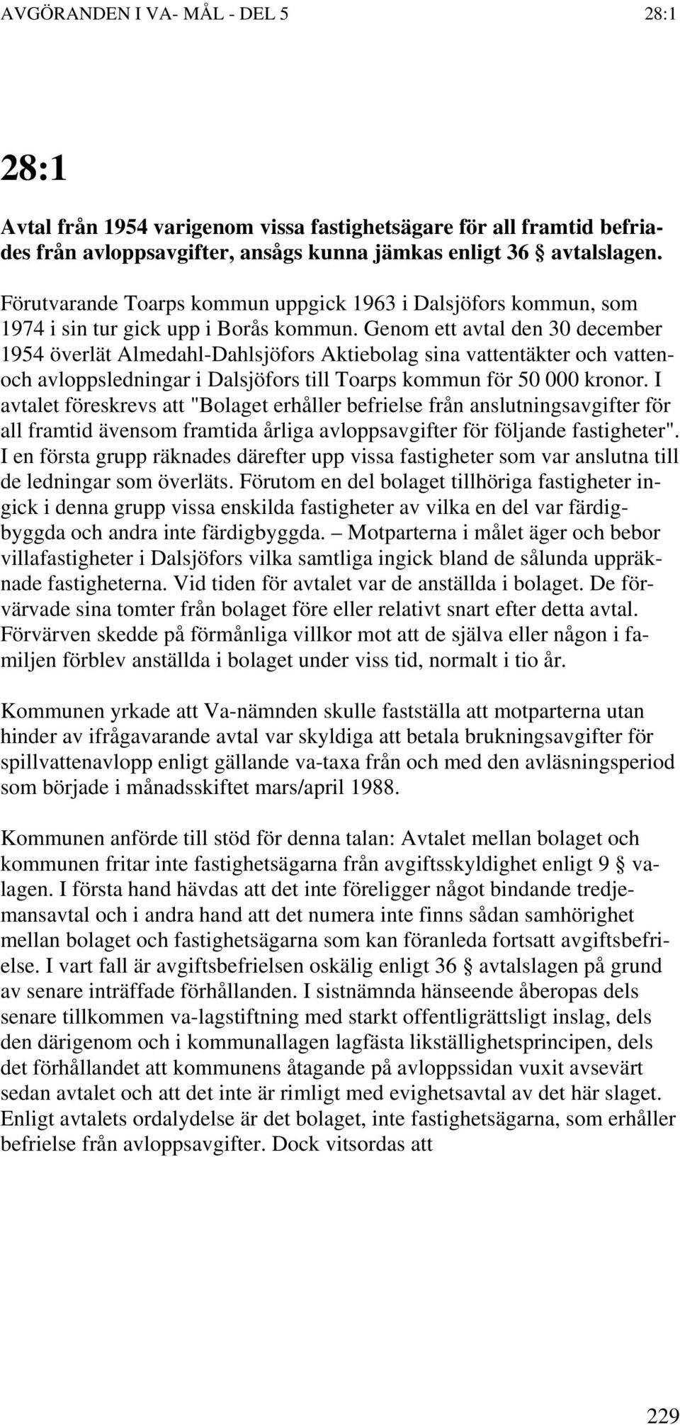 Genom ett avtal den 30 december 1954 överlät Almedahl-Dahlsjöfors Aktiebolag sina vattentäkter och vattenoch avloppsledningar i Dalsjöfors till Toarps kommun för 50 000 kronor.