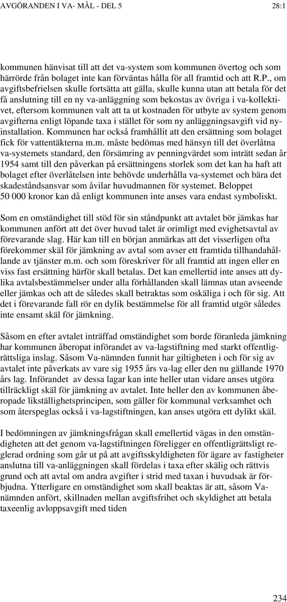 ut kostnaden för utbyte av system genom avgifterna enligt löpande taxa i stället för som ny anläggningsavgift vid nyinstallation.