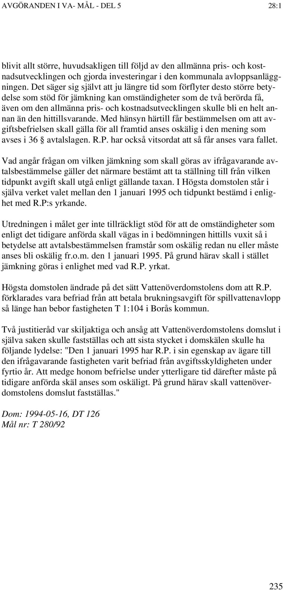 bli en helt annan än den hittillsvarande. Med hänsyn härtill får bestämmelsen om att avgiftsbefrielsen skall gälla för all framtid anses oskälig i den mening som avses i 36 avtalslagen. R.P.