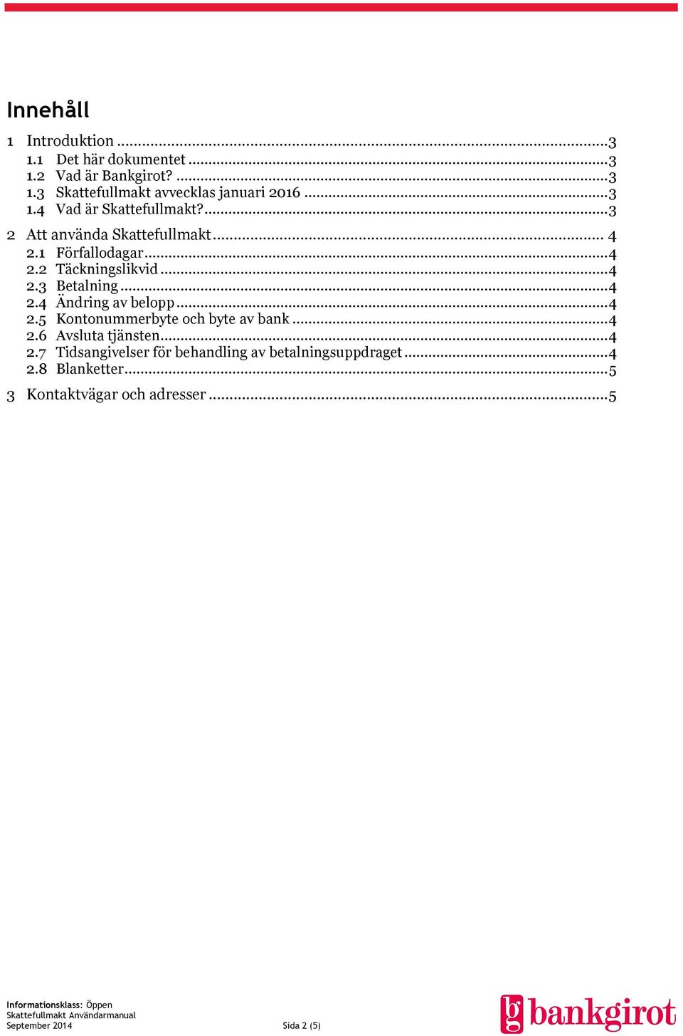 .. 4 2.4 Ändring av belopp... 4 2.5 Kontonummerbyte och byte av bank... 4 2.6 Avsluta tjänsten... 4 2.7 Tidsangivelser för behandling av betalningsuppdraget.