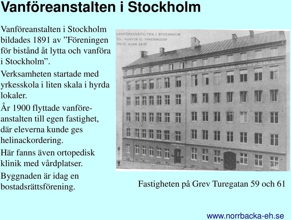 År 1900 flyttade vanföreanstalten till egen fastighet, där eleverna kunde ges helinackordering.