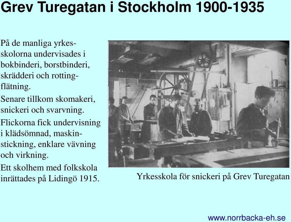 Senare tillkom skomakeri, snickeri och svarvning.