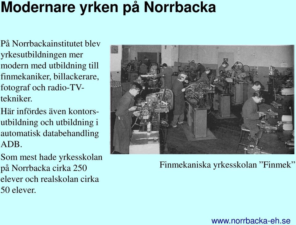 Här infördes även kontorsutbildning och utbildning i automatisk databehandling ADB.